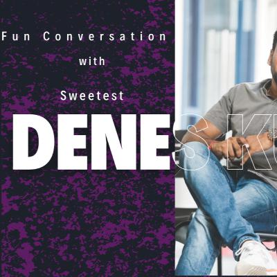 Fun Conversation with Sweetest Denes Kumar