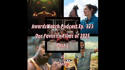 AwardsWatch Podcast Ep. 323 - Our Favorite Films of 2025 Part 1 AwardsWatch Podcast Ep. 323 - Our Favorite Films of 2025 Part 1
