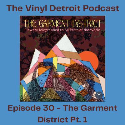 The Vinyl Detroit Podcast -  Flowers Telegraphed to All Parts of the World - The Garment District Part 1