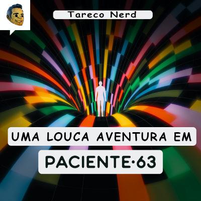 Uma Louca aventura em Paciente 63!