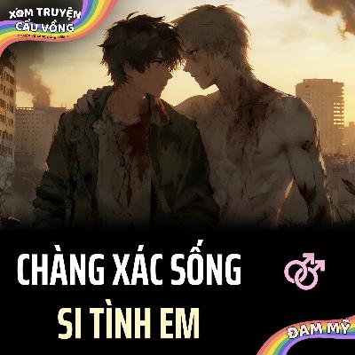 TRUYỆN BOY LOVE | CHÀNG XÁC SỐNG SI TÌNH EM | AUDIO ĐAM MỸ FULL (Xóm Truyện Cầu Vồng)