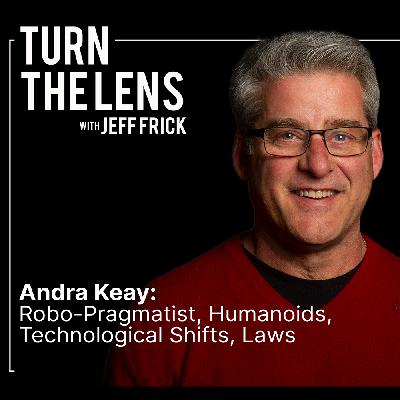 Andra Keay: Robo-Pragmatist, Humanoids, Technological Shifts, Laws | Turn the Lens Ep42
