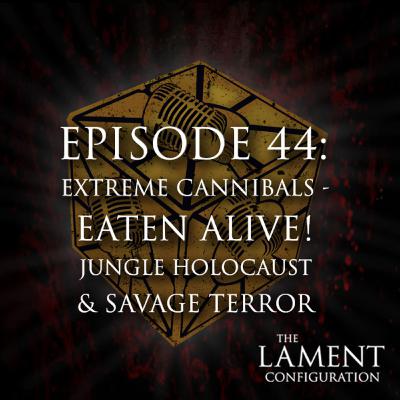 Episode 44: Extreme Cannibals - Eaten Alive!, Jungle Holocaust and Savage Terror Episode 44: Extreme Cannibals - Eaten Alive!, Jungle Holocaust and Savage Terror