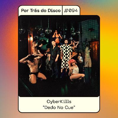 Por Trás do Disco #094 - CyberKills : "Dedo no Cue"