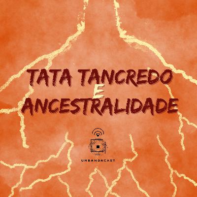 #43 - Tata Tancredo e Ancestralidade #43 - Tata Tancredo e Ancestralidade