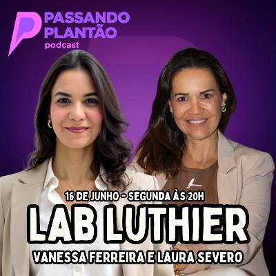 LAB LUTHIER [Vanessa Ferreira e Laura Severo] - Passando Plantão Podcast #147
