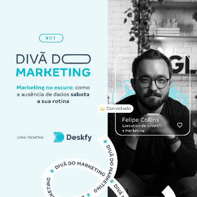 MARKETING NO ESCURO: como a ausência de Dados sabota a sua rotina | Part. Felipe Collins Ep. #01 - Temp. 1