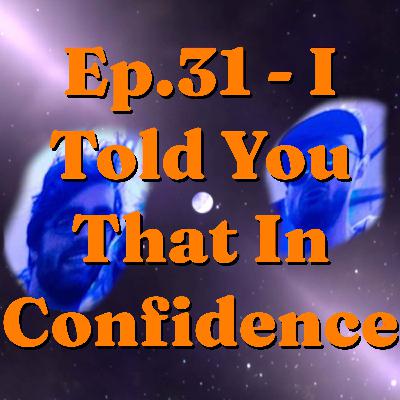 Ep. 31 - I Told You That in Confidence Ep. 31 - I Told You That in Confidence