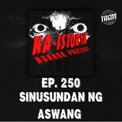 Episode 250 : SINUSUNDAN NG ASWANG