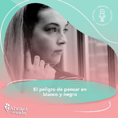 El peligro de pensar en blanco y negro