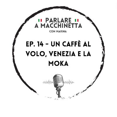 Ep. 14- Un caffè al volo, Venezia e la moka ☕️