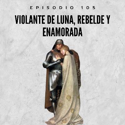 105. Violante de Luna, rebelde y enamorada