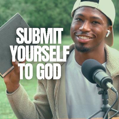 SUBMIT YOURSELF TO GOD
