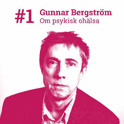 #1 - Forskaren Gunnar Bergström om psykisk ohälsa #1 - Forskaren Gunnar Bergström om psykisk ohälsa