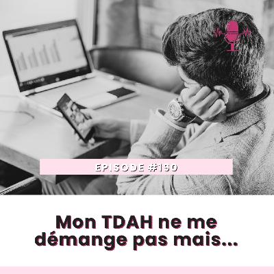 E190- Mon TDAH ne me dérange pas mais…