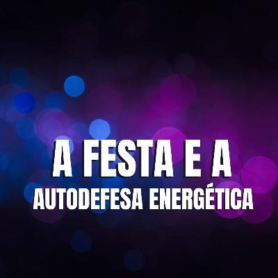 A FESTA E A AUTODEFESA ENERGÉTICA