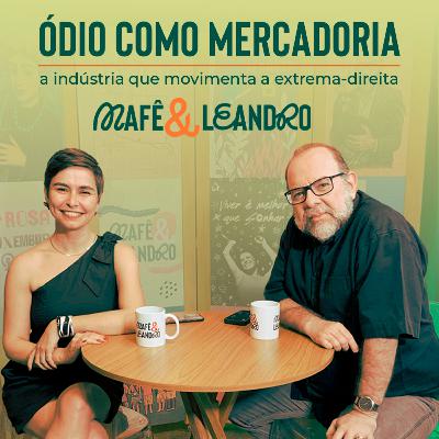 A indústria do ódio que movimenta a extrema-direita | MAFÊ & LEANDRO #04
