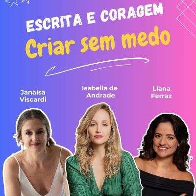 #34 Criar sem medo, com Jana Viscardi e Liana Ferraz
