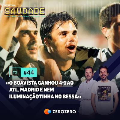 T3, Ep. 44 | «O Boavista ganhou 4-1 ao Atl. Madrid e nem iluminação tinha no Bessa»