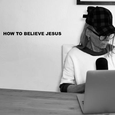 HOW TO BELIEVE JESUS