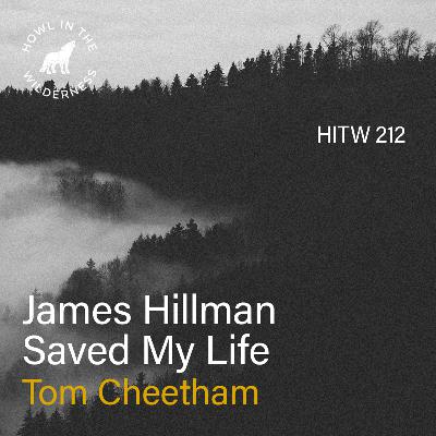 James Hillman Saved My Life (RVP50) | Tom Cheetham | HITW 212 James Hillman Saved My Life (RVP50) | Tom Cheetham | HITW 212