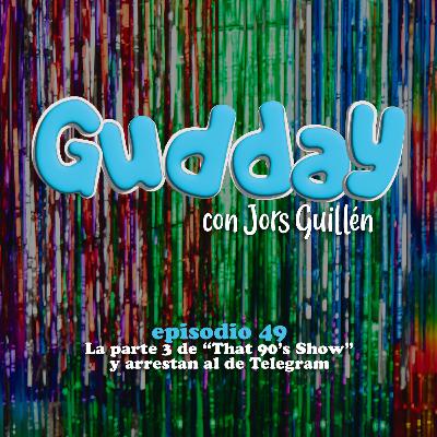 E49 La parte 3 de “That 90’s Show” y arrestan al de Telegram