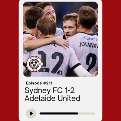 Ep. 211 - Sydney FC 1-2 Adelaide United