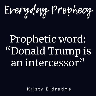 Prophetic word: “Donald Trump is an intercessor”