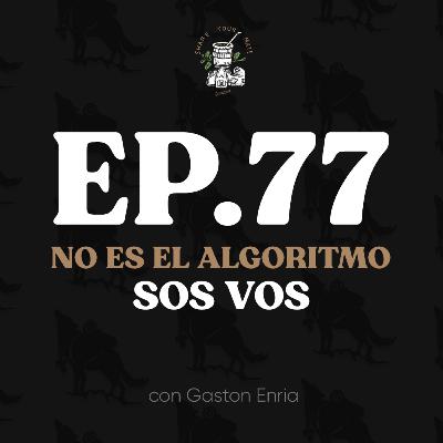 Ep. 77 No es el algoritmo, sos vos