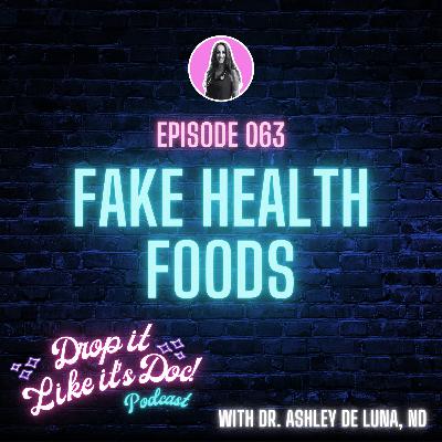 63 | Fake Health Foods | Drop it Like it's Doc podcast with Dr. Ashley de Luna, ND