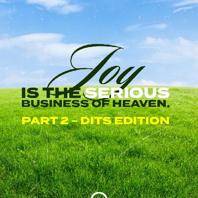 Joy Is The Serious Business Of Heaven PART 2 (DITS EDITION)