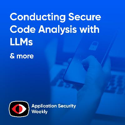 Conducting Secure Code Analysis with LLMs - ASW #370 Conducting Secure Code Analysis with LLMs - ASW #370