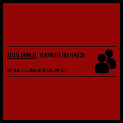 Bonus Interview: Adam Bunch, Toronto Historian
