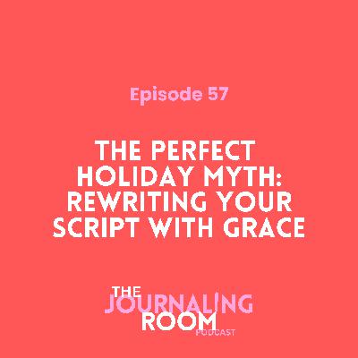 Episode 57: The Perfect Holiday Myth: Rewriting Your Script With Grace