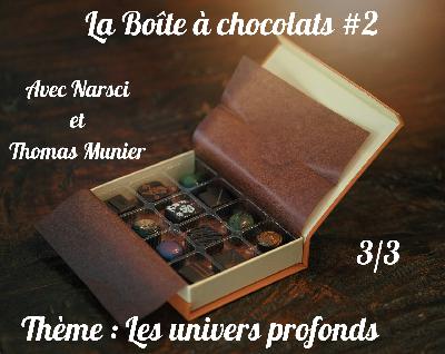 Boîte à chocolat 2 : Les univers profonds - 3/3 Boîte à chocolat 2 : Les univers profonds - 3/3