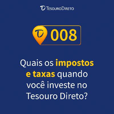 008 – Quais os impostos e taxas que podem aparecer quando você investe no Tesouro Direto?