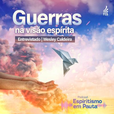 #43 As guerras na visão espírita com Wesley Caldeira