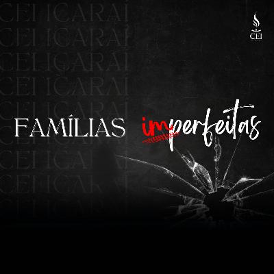Famílias Imperfeitas | Pr. Ozeas Correa