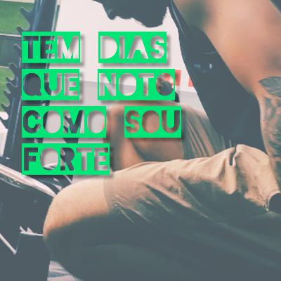 Tem dias que noto como sou forte - @odisseiaerotica por Adão Mota