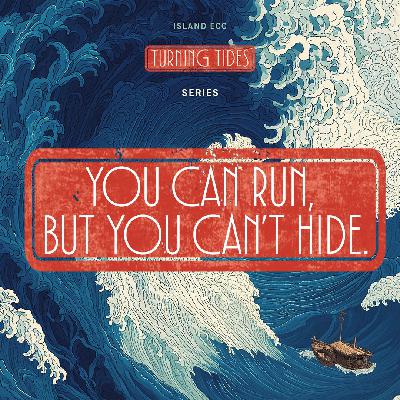 Turning Tides: You can run, but you can’t hide.