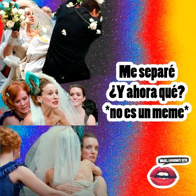 Me separé ¿y ahora qué? Me separé ¿y ahora qué?
