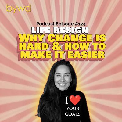 Episode 124 10/02/2025 [LIFE DESIGN] Why is Change Hard? 🤔 And How Understanding that Can Make It Easier!🫰🏽