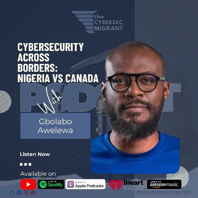The CSM Ep 26: 🌍 Cybersecurity Across Borders: Nigeria vs. Canada with Gbolabo Awelewa