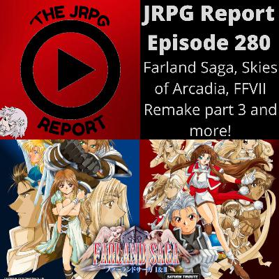 JRPG Report Episode 280 - Farland Saga, Skies of Arcadia, FFVII Remake part 3 and more!