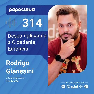 Papo Cloud 314 - Descomplicando a Cidadania Europeia - Rodrigo Gianesini - Cidadania4U
