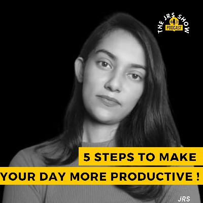 5 Steps To Make Your Day More Productive ? - A Solo Podcast on The JRS Show