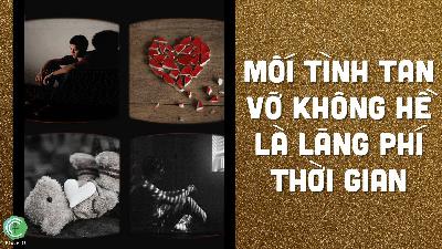 Mối Tình Tan Vỡ Không Hề Là Lãng Phí Thời Gian