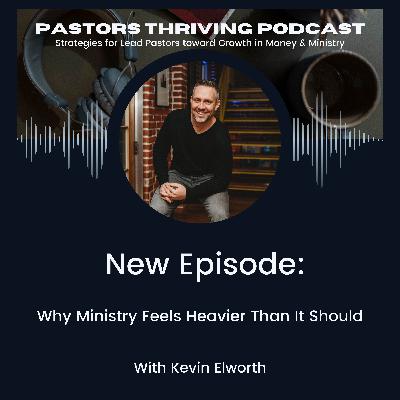 091 - Why Ministry Feels Heavier Than It Should 091 - Why Ministry Feels Heavier Than It Should