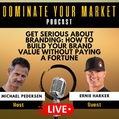 Get Serious About Branding: How to Build Your Brand Value without Paying a Fortune With Ernie Harker