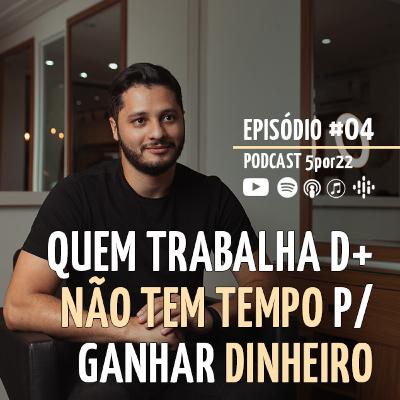 004 | Precisa trabalhar demais para faturar um 5por22?